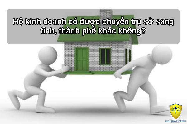 Hộ kinh doanh có được chuyển trụ sở sang tỉnh, thành phố khác không?