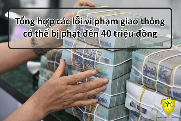 Tổng hợp các lỗi vi phạm giao thông có thể bị phạt đến 40 triệu đồng