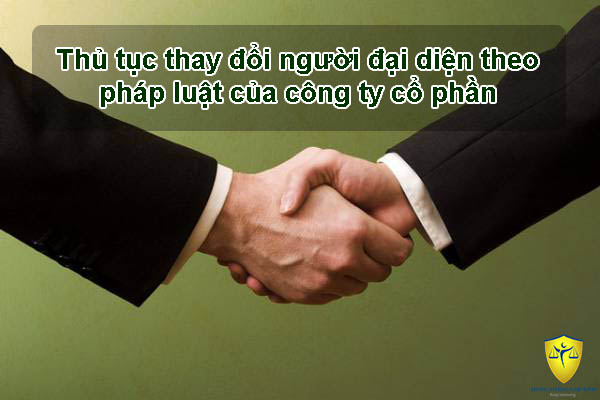Thay Đổi Người Đại Diện Theo Pháp Luật Công Ty Cổ Phần
