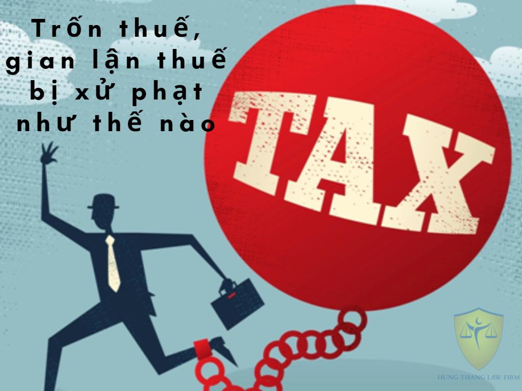 Trốn thuế, gian lận thuế bị xử phạt như thế nào?